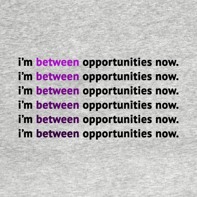 I'm Between Opportunities Now by MosaicTs1